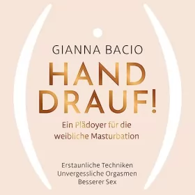 Gianna Bacio: Hand drauf!: Ein Plädoyer für die weibliche Masturbation