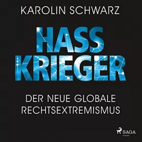 Karolin Schwarz: Hasskrieger: Der neue globale Rechtsextremismus