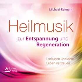 Michael Reimann: Heilmusik zur Entspannung und Regeneration: Loslassen und dem Leben vertrauen