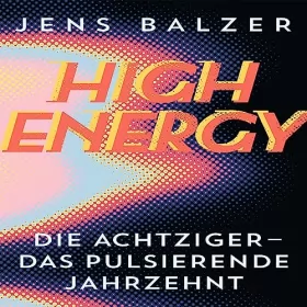 Jens Balzer: High Energy: Die Achtziger - das pulsierende Jahrzent