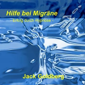 Jack Goldberg: Hilfe bei Migräne: Erfolg durch Hypnose