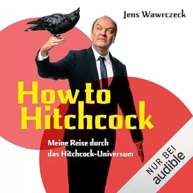 Jens Wawrczeck: How to Hitchcock: Meine Reise durch das Hitchcock-Universum