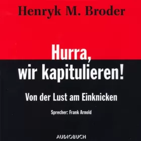 Henryk M. Broder: Hurra, wir kapitulieren: Von der Lust am Einknicken