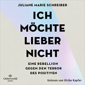 Juliane Marie Schreiber: Ich möchte lieber nicht: Eine Rebellion gegen den Terror des Positiven
