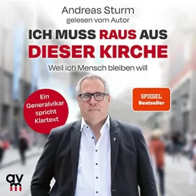 Andreas Sturm: Ich muss raus aus dieser Kirche - Weil ich Mensch bleiben will: Ein Generalvikar spricht Klartext