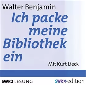 Walter Benjamin: Ich packe meine Bibliothek aus: Eine Rede über das Sammeln