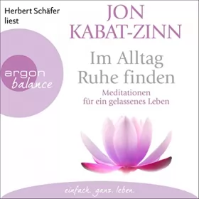Jon Kabat-Zinn: Im Alltag Ruhe finden: Meditationen für ein gelassenes Leben