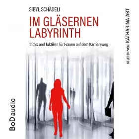 Sibyl Schädeli: Im gläsernen Labyrinth: Tricks und Taktiken für Frauen auf dem Karriereweg