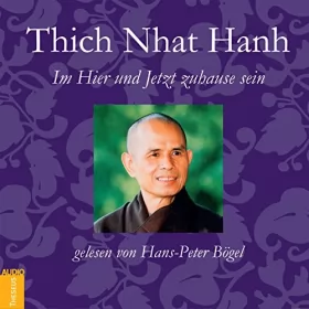 Thích Nhất Hạnh: Im Hier und Jetzt zuhause sein: 