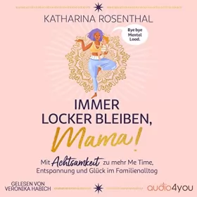 Katharina Rosenthal: Immer locker bleiben, Mama!: Mit Achtsamkeit zu mehr Me Time, Entspannung und Glück im Familienalltag