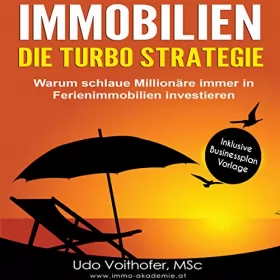 Udo Voithofer: IMMOBILIEN - Die Turbo Strategie:: Warum schlaue Millionäre immer in Ferienimmobilien investieren (Finanzielle Freiheit durch passives Einkommen)