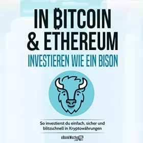 eBookWoche: In Bitcoin & Ethereum investieren wie ein Bison: So investierst du einfach, sicher und blitzschnell in Kryptowährungen