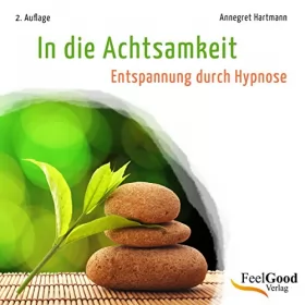 Annegret Hartmann: In die Achtsamkeit: Entspannung durch Hypnose