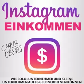Chris Oberg: Instagram-Einkommen: Wie Solo-Unternehmer und kleine Unternehmen auf IG Geld verdienen können: Social Media Marketing für kleine Unternehmen und Unternehmer 1