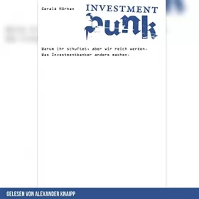 Gerald Hörhan: Investment Punk: Warum ihr schuftet und wir reich werden. Was Investmentbanker anders machen.