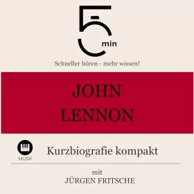 Jürgen Fritsche: John Lennon - Kurzbiografie kompakt: 5 Minuten - Schneller hören - mehr wissen!