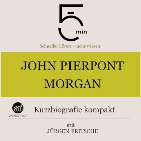Jürgen Fritsche: John Pierpont Morgan - Kurzbiografie kompakt: 5 Minuten - Schneller hören - mehr wissen!
