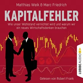 Matthias Weik, Marc Friedrich: Kapitalfehler: Wie unser Wohlstand vernichtet wird und warum wir ein neues Wirtschaftsdenken brauchen