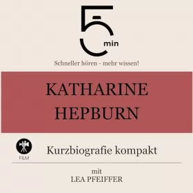 Lea Pfeiffer: Katharine Hepburn - Kurzbiografie kompakt: 5 Minuten - Schneller hören - mehr wissen!