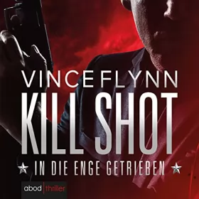Vince Flynn: Kill Shot: In die Enge getrieben: 