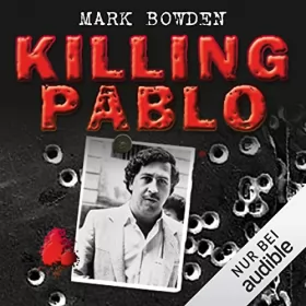 Mark Bowden: Killing Pablo: Die Jagd auf Pablo Escobar, Kolumbiens Drogenbaron: 