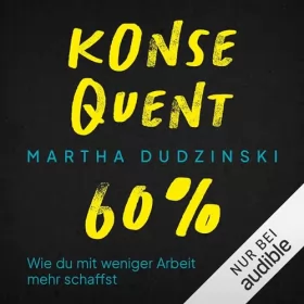 Martha Dudzinski: Konsequent 60 Prozent: Wie du mit weniger Arbeit mehr schaffst
