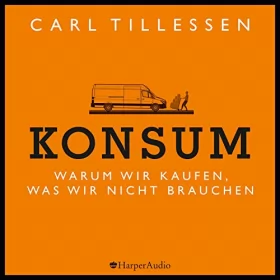 Carl Tillessen: Konsum - Warum wir kaufen, was wir nicht brauchen: 