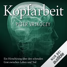 Dr. Peter Vajkoczy: Kopfarbeit: Ein Gehirnchirurg über den schmalen Grat zwischen Leben und Tod