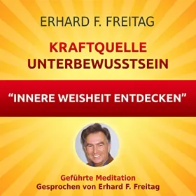 Erhard F. Freitag: Kraftquelle Unterbewusstsein - Innere Weisheit entdecken: Geführte Meditation