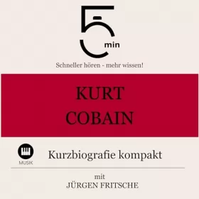 Jürgen Fritsche: Kurt Cobain - Kurzbiografie kompakt: 5 Minuten - Schneller hören - mehr wissen!