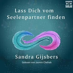 Sandra Gijsbers: Lass dich vom Seelenpartner finden: Schritt-Für-Schritt Anleitung mit Tipps zum Blockaden lösen