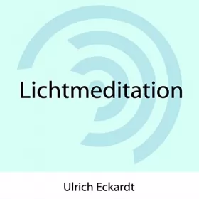 Ulrich Eckardt: Lichtmeditation: Meditation