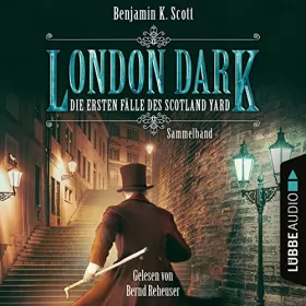 Benjamin K. Scott: London Dark - Die ersten Fälle des Scotland Yard 1-8: Sammelband