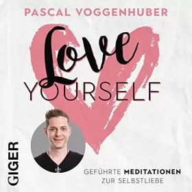 Pascal Voggenhuber: Love Yourself: Geführte Meditation zur Selbstliebe