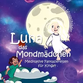 Fabian Wollschläger: Luna das Mondmädchen: Meditative Fantasiereisen für Kinder