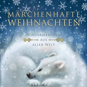 Brüder Grimm, Selma Lagerlöf, Hans Christian Andersen: Märchenhafte Weihnachten: Wintermärchen aus aller Welt