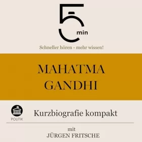 Jürgen Fritsche: Mahatma Gandhi - Kurzbiografie kompakt: 5 Minuten - Schneller hören - mehr wissen!
