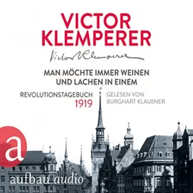 Victor Klemperer: Man möchte immer weinen und lachen in einem: Revolutionstagebuch 1919