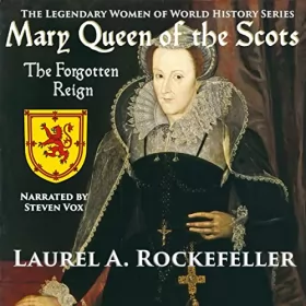 Laurel A. Rockefeller: Mary Queen of the Scots: The Legendary Women of World History