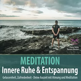 Pierre Bohn, Torsten Abrolat: Meditation Innere Ruhe & Entspannung: Gelassenheit, Zufriedenheit - Deine Auszeit mit Atmung und Meditation