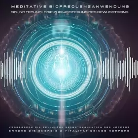 Patrick Lynen: Meditative Biofrequenzanwendung - Sound Technologie zur Meisterung des Bewusstseins: Verbessere die zelluläre Selbstregulation des Körpers - Erhöhe die Energie & Vitalität deines Körpers