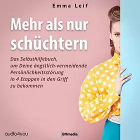 Emma Leif: Mehr als nur schüchtern: Das Selbsthilfebuch, um deine ängstlich-vermeidende Persönlichkeitsstörung in 4 Etappen in den Griff zu bekommen