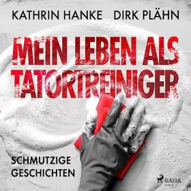 Dirk Plähn, Kathrin Hanke: Mein Leben als Tatortreiniger: Schmutzige Geschichten