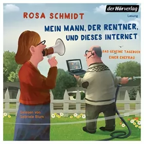 Rosa Schmidt: Mein Mann, der Rentner, und dieses Internet - Das geheime Tagebuch einer Ehefrau: Die Rentner-Reihe 1