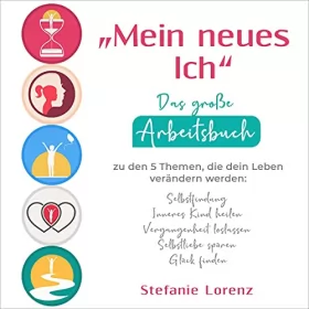 Stefanie Lorenz: „Mein neues Ich“: Das große Arbeitsbuch zu den 5 Themen, die dein Leben verändern werden: Selbstfindung, Inneres Kind heilen, Vergangenheit loslassen, ... spüren, Glück finden
