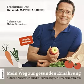 Dr. med Matthias Riedl: Mein Weg zur gesunden Ernährung: Aktuelle Antworten auf die 100 wichtigsten Ernährungsfragen