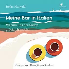 Stefan Maiwald: Meine Bar in Italien: Warum uns der Süden glücklich macht