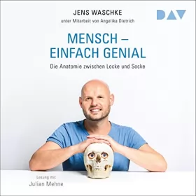 Jens Waschke: Mensch - Einfach genial: Die Anatomie zwischen Locke und Socke