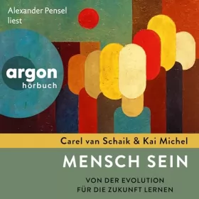 Carel van Schaik, Kai Michel: Mensch sein: Von der Evolution für die Zukunft lernen