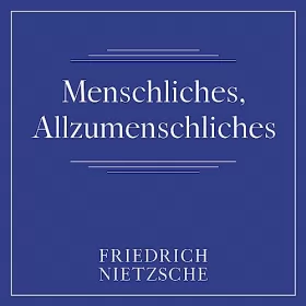 Friedrich Nietzsche: Menschliches, Allzumenschliches: 